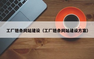 天津工厂链条网站建设（工厂链条网站建设方案）