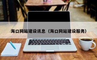 天津海口网站建设讯息（海口网站建设服务）
