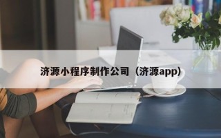 天津济源小程序制作公司（济源app）